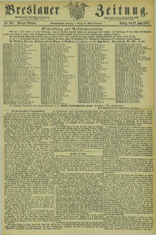 Breslauer Zeitung. Jg.54, Nr. 293 (27 Juni 1873) - Morgen-Ausgabe + dod.