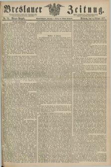 Breslauer Zeitung. Jg.58, Nr. 74 (14 Februar 1877) - Morgen-Ausgabe + dod.