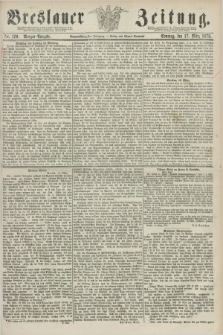 Breslauer Zeitung. Jg.59, Nr. 129 (17 März 1878) - Morgen-Ausgabe + dod.