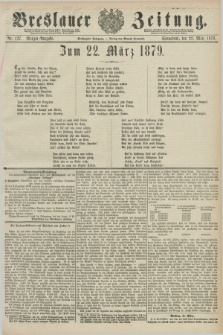 Breslauer Zeitung. Jg.60, Nr. 137 (22 März 1879) - Morgen-Ausgabe + dod.