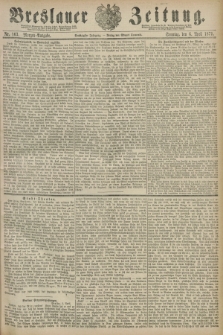 Breslauer Zeitung. Jg.60, Nr. 163 (6 April 1879) - Morgen-Ausgabe + dod.