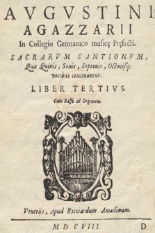 Avgvstini Agazzarii In Collegio Germanico musicę pręfecti. Sacrarvm Cantionvm, Quæ Quinis, Senis, Septenis, Octonisq[ue] vocibus concinuntur : Cum Basso ad Organum. Liber Tertivs. Bassus