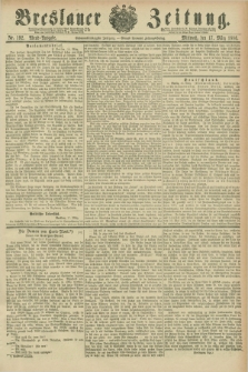 Breslauer Zeitung. Jg.67, Nr. 192 (17 März 1886) - Abend-Ausgabe