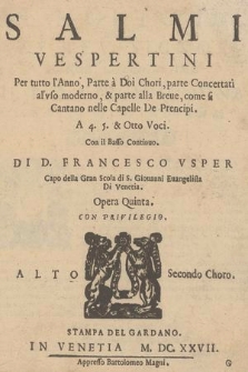 Salmi Vespertini Per tutto l'Anno, Parte à Doi Chori, parte Concertati al'vso moderno, & parte alla Breue, come si Cantano nelle Capelle De Prencipi : A 4. 5. & Otto Voci Con il Basso Continuo : Opera Quinta. Alto Secondo Choro