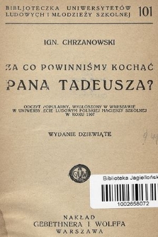Za co powinniśmy kochać „Pana Tadeusza”? : odczyt popularny, wygłoszony w Warszawie, w Uniwersytecie Ludowym Polskiej Macierzy Szkolnej w roku 1907