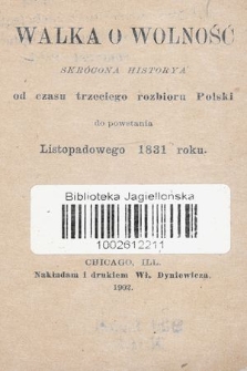 Walka o wolność : skrócona historya od czasu trzeciego rozbioru Polski do powstania listopadowego 1831 roku