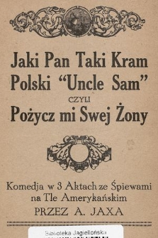 Jaki pan taki kram : polski Uncle Sam czyli Pożycz mi swej żony : komedja w 3 aktach ze śpiewami na tle amerykańskim