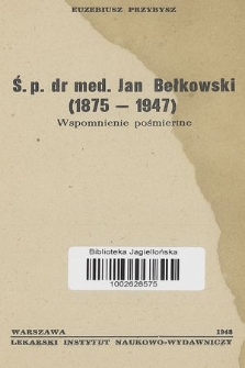 Ś.p. dr med. Jan Bełkowski (1875-1947) : wspomnienie pośmiertne