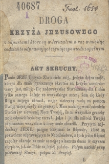 Droga krzyża Jezusowego : z odpustami które są w Jeruzalem a raz w miesiąc codzień to odprawując [!] i czyniąc spowiedź zupełnym
