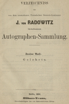 Verzeichniss der von dem verstorbenen Preussischen General-Lieutenant J. von Radowitz hinterlassenen Autographen-Sammlung. Th. 2, Gelehrte