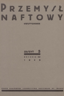 Przemysł Naftowy : dwutygodnik : organ Krajowego Towarzystwa Naftowego we Lwowie. R.14, 1939, Zeszyt 5