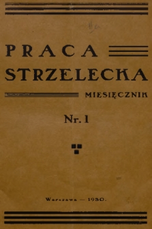 Praca Strzelecka : miesięcznik poświęcony teorji i praktyce wychowania obywatelskiego, przysposobienia wojskowego, strzelectwa i wychowania fizycznego. [R.1], 1930, nr 1