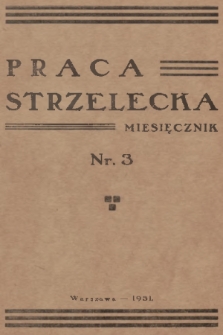 Praca Strzelecka : miesięcznik poświęcony teorji i praktyce wychowania obywatelskiego, przysposobienia wojskowego, strzelectwa i wychowania fizycznego. R.2, 1931, nr 3