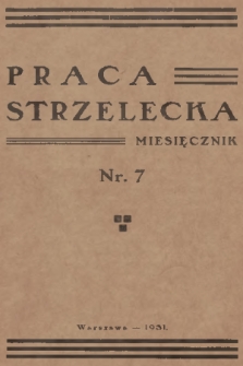 Praca Strzelecka : miesięcznik poświęcony teorji i praktyce wychowania obywatelskiego, przysposobienia wojskowego, strzelectwa i wychowania fizycznego. R.2, 1931, nr 7