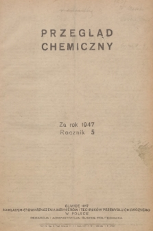 Przegląd Chemiczny : organ Stowarzyszenia Inżynierów i Techników Przemysłu Chemicznego w Polsce oraz Centralnego Zarządu Przemysłu Chemicznego w Polsce. R.5, 1947, Spis