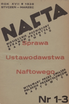 Nafta : miesięcznik poświęcony sprawom przemysłu naftowego wydawany przez Związek Polskich Przemysłowców Naftowych. R.17, 1938, Zeszyt 1-3