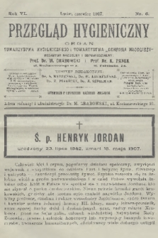 Przegląd Hygieniczny : organ Towarzystwa Hygienicznego i Towarzystwa „Ochrona Młodzieży”. R.6, 1907, nr 6