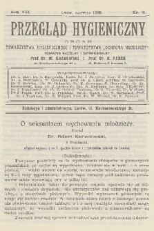 Przegląd Hygieniczny : organ Towarzystwa Hygienicznego i Towarzystwa „Ochrona Młodzieży”. R.7, 1908, nr 6