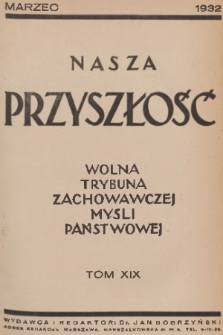 Nasza Przyszłość : wolna trybuna zachowawczej myśli państwowej. 1932, Tom 19