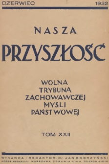 Nasza Przyszłość : wolna trybuna zachowawczej myśli państwowej. 1932, Tom 22