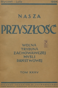 Nasza Przyszłość : wolna trybuna zachowawczej myśli państwowej. 1934, Tom 35