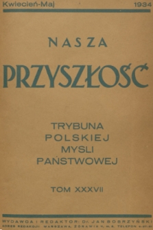 Nasza Przyszłość : trybuna polskiej myśli państwowej. 1934, Tom 37