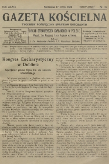 Gazeta Kościelna : tygodnik poświęcony sprawom kościelnym : organ stowarzyszeń kapłańskich w Polsce. R.39, 1932, nr 29