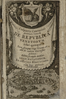 Casparis Contareni patricii Veneti De Repvblica Venetorvm Libri quinque. : Item Synopsis reip. Venetæ, et alii de eadem discursus politici