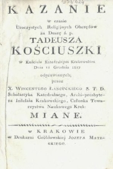 Kazanie w czasie uroczystych religijnych obrzędów za duszę ś. p. Tadeusza Kościuszki w kościele katedralnym krakowskim dnia 11 grudnia 1817