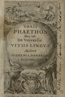 Orbis Phaëton Hoc est De Vniversis Vitiis Lingvæ / Auctore Hieremia Drexelio e Societate Iesv