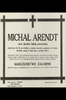 Michał Arendt emer. dyrektor Szkoły powszechnej przeżywszy lat 63 [...] zasnął w Panu dnia 2 grudnia 1932 r. [...]