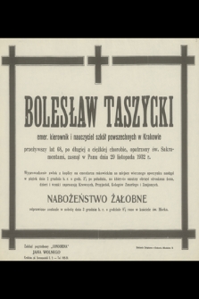 Bolesław Taszycki emer. kierownik i nauczyciel szkół powszechnych w Krakowie przeżywszy lat 62 [...] zasnął w Panu dnia 29 listopada 1932 r.