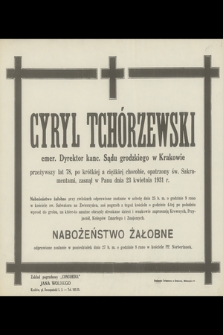 Cyryl Tchórzewski emer. Dyrektor kanc. Sądu grodzkiego w Krakowie [...] zasnął w Panu dnia 23 kwietnia 1931 r. [...]