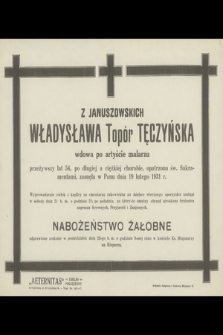 Z Januszowskich Władysława Topór Tęczyńska wdowa po artyście malarzu [...] zasnęła w Panu dnia 19 lutego 1931 r. [...]