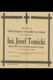 Ciężką żałobą okryty Zakład ubezpiecz. od wypadków we Lwowie dzieli się smutną wiadomością, że Inż. Józef Tomicki [...], zasnął w Panu dnia 22 stycznia 1925 r. w Meranie