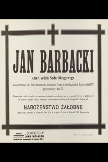 Jan Barbacki emer. sędzia Sądu Okręgowego zaopatrzony św. sakramentami, zasnął w Panu w poniedziałek 6 grudnia 1937 r, przeżywszy lat 71 [...]