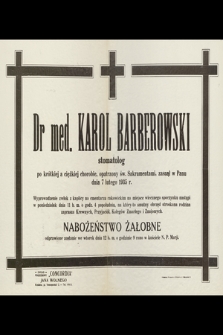 Dr med. Karol Barberowski stomatolog po krótkiej a ciężkiej chorobie, opatrzony Sakramentami, zasnął w Panu dnia 7 lutego 1935 r. [...]