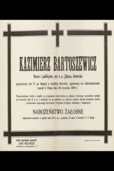 Kazimierz Bartoszewicz [...] przeżywszy lat 77, po długiej a ciężkiej chorobie, opatrzony św. Sakramentami, zasnął w Panu dnia 20 stycznia 1930 r. [...]