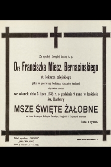 Za spokój Drogiej duszy ś. p. Dra Franciszka Miecz. Bernacińskiego [...] jako pierwszą bolesną rocznicę śmierci odprawione zostaną we wtorek dnia 5 lipca 1932 r. […]