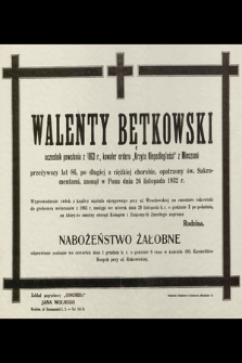 Walenty Bętkowski [...] przeżywszy lat 86, po długiej a ciężkiej chorobie, opatrzony św. Sakramentami, zasnął w Panu dnia 26 listpada 1932 r. [...]