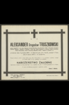 Ś. p. Aleksander Drogosław Truszkowski generał dywizji W. P. [...] urodzony dnia 2 grudnia 1860 r. w Bykowcach pow. Sanok, zasnął w Panu dnia 5 marca 1933 r. w Krakowie