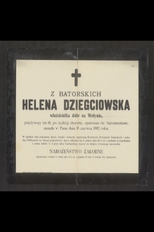 Z Batorskich Helena Dziegciowska właścicielka dóbr na Wołyniu [...] zasnęła w Panu dnia 18 czerwca 1902 roku [...]