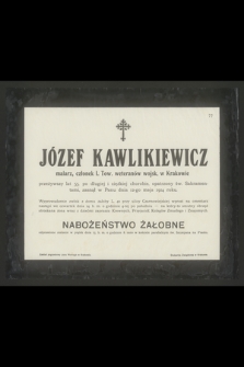 Józef Kawlikiewicz malarz, członek I. Tow. weteranów wojsk. w Krakowie przeżywszy lat 55 [...] zasnął w Panu dnia 12-go maja 1914 roku [...]