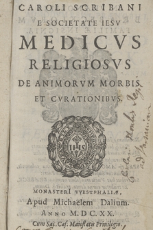 Caroli Scribani e Societate Iesv Medicvs Religiosvs De Animorvm Morbis et Cvrationibvs