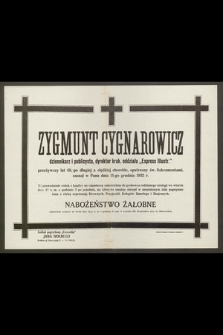 Zygmunt Cygnarowicz, dziennikarz i publicysta, dyrektor krak. oddziału „Express Illustr.” przeżywszy lat 49, [...] zasnął w Panu dnia 11-go grudnia 1932 r.