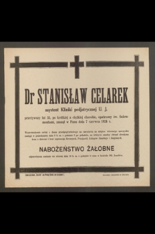 Dr Stanisław Celarek asystent Kliniki pedjatrycznej U. J. przeżywszy lat 35 [...] zasnął w Panu dnia 7 czerwca 1924 r.