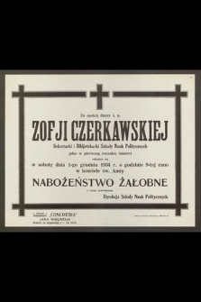 Za spokój duszy ś. p. Zofji Czerkawskiej, Sekretarki i Bibljotekarki Szkoły Nauk Politycznych jako w pierwszą rocznicę śmierci odbędzie się [...] 1-go grudnia 1934 r. [...] Nabożeństwo Żałobne [...]