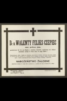 Dr. fil. Walenty Feliks Czepiec, emer. profesor gimn. przeżywszy lat 42 [...] zasnął w Panu dnia 31 maja 1930 r.