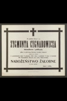 Za spokój duszy ś. p. Zygmunta Cygnarowicza, dziennikarza i publicysty [...] odprawione zostanie w poniedziałek dnia 11 grudnia 1933 roku [....] Nabożeństwo Żałobne [...]