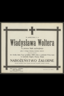 Za spokój duszy ś. p. Władysława Woltera b. prezesa Sądu apelacyjnego jako w drugą bolesną rocznicę śmierci odprawione zostanie [...] dnia 3-go grudnia 1930 roku [...] nabożeństwo żałobne [...]